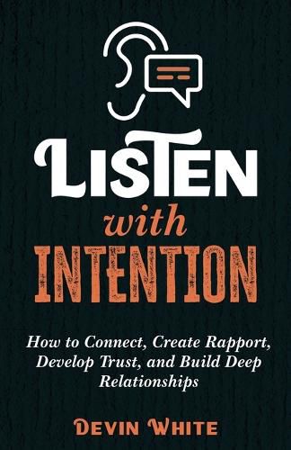 Cover image for Listen with Intention: How to Connect, Create Rapport, Develop Trust, and Build Deep Relationships