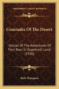 Cover image for Comrades of the Desert Comrades of the Desert: Stories of the Adventures of Four Boys in Sagebrush Land (19stories of the Adventures of Four Boys in Sagebrush Land (1920) 20)