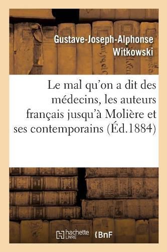 Cover image for Le Mal Qu'on a Dit Des Medecins, Les Auteurs Francais Jusqu'a Moliere Et Ses Contemporains