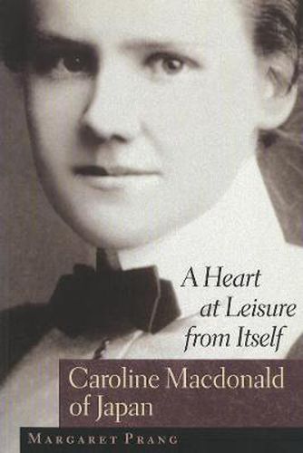 Cover image for A Heart at Leisure from Itself: Caroline Macdonald of Japan