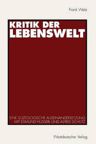 Kritik Der Lebenswelt: Eine Soziologische Auseinandersetzung Mit Edmund Husserl Und Alfred Schutz