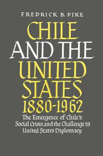 Cover image for Chile and the United States 1880-1962: The Emergence of Chile's Social Crisis and the Challenge to United States Diplomacy