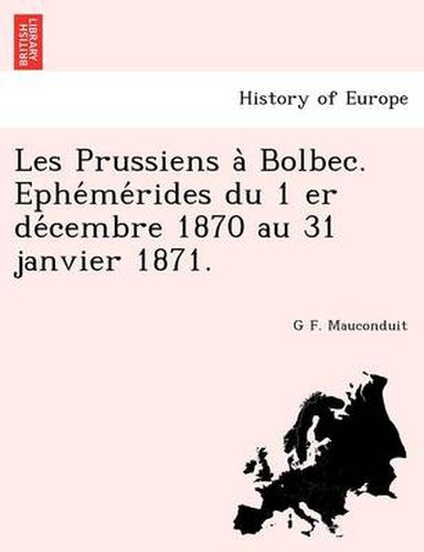 Cover image for Les Prussiens a Bolbec. Ephe Me Rides Du 1 Er de Cembre 1870 Au 31 Janvier 1871.