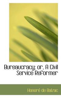 Cover image for Bureaucracy; Or, a Civil Service Reformer