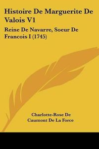 Cover image for Histoire de Marguerite de Valois V1: Reine de Navarre, Soeur de Francois I (1745)