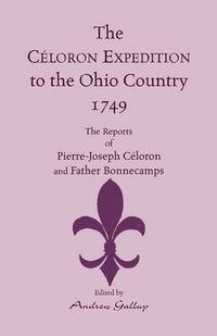 Cover image for The Celoron Expedition to the Ohio Country, 1749: The Reports of Pierre-Joseph Celoron and Father Bonnecamps