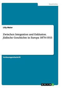 Cover image for Zwischen Integration und Exklusion. Judische Geschichte in Europa 1870-1933