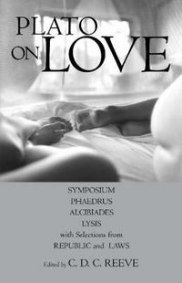 Cover image for Plato on Love: Lysis Symposium, Phaedrus, Alcibiades, with Selections from Republic and Laws