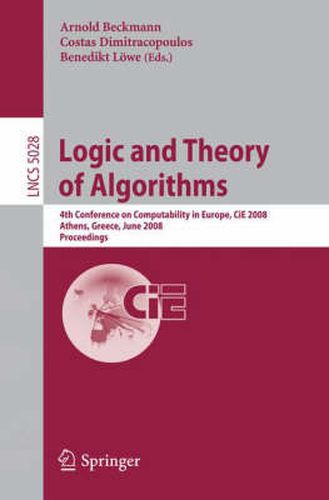 Cover image for Logic and Theory of Algorithms: 4th Conference on Computability in Europe, CiE 2008 Athens, Greece, June 15-20, 2008, Proceedings