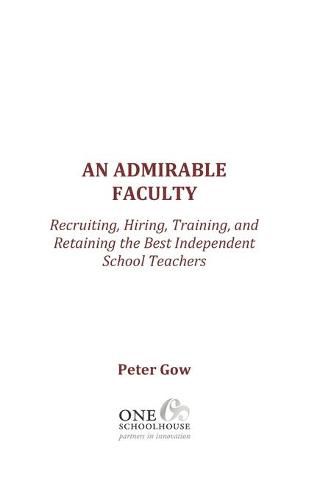 Cover image for An Admirable Faculty: Recruiting, Hiring, Training, and Retaining the Best Independent School Teachers