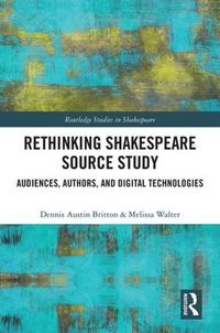 Cover image for Rethinking Shakespeare Source Study: Audiences, Authors, and Digital Technologies