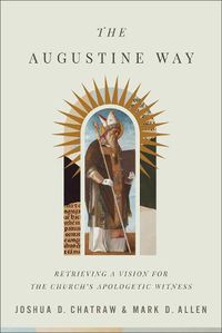 Cover image for The Augustine Way - Retrieving a Vision for the Church`s Apologetic Witness