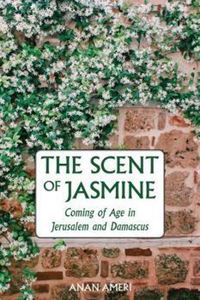 Cover image for The Scent of Jasmine: Coming of Age in Jerusalem and Damascus