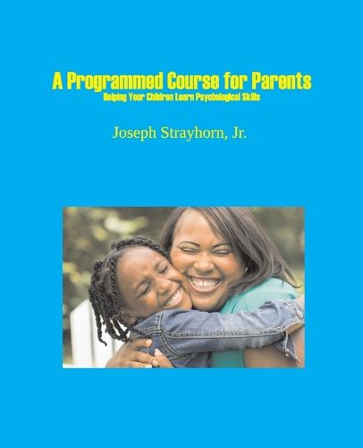 Cover image for A Programmed Course for Parents: Helping Your Children Learn Psychological Skills