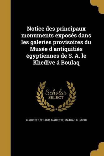 Cover image for Notice des principaux monuments exposes dans les galeries provisoires du Musee d'antiquities egyptiennes de S. A. le Khedive a Boulaq