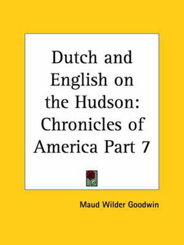 Cover image for Chronicles of America Vol. 7: Dutch and English on the Hudson (1921)