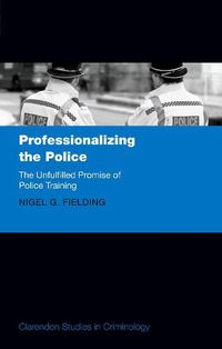 Cover image for Professionalizing the Police: The Unfulfilled Promise of Police Training