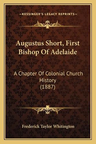 Cover image for Augustus Short, First Bishop of Adelaide: A Chapter of Colonial Church History (1887)