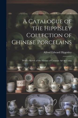 A Catalogue of the Hippisley Collection of Chinese Porcelains