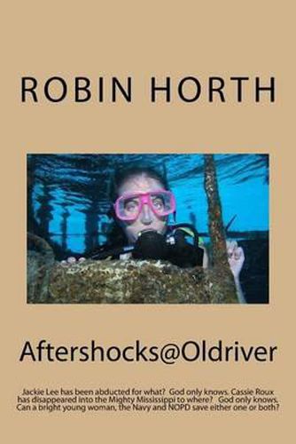 Aftershocks@Oldriver: Jackie Lee has been abducted for what? God only knows. Cassie Roux has disappeared into the Mighty Mississippi to where? God only knows. Can a bright young woman, the Navy and NOPD save either one or both?