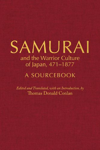 Samurai and the Warrior Culture of Japan, 471-1877: A Sourcebook