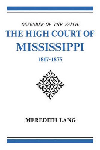 Cover image for Defender of the Faith: The High Court of Mississippi, 1817-1875