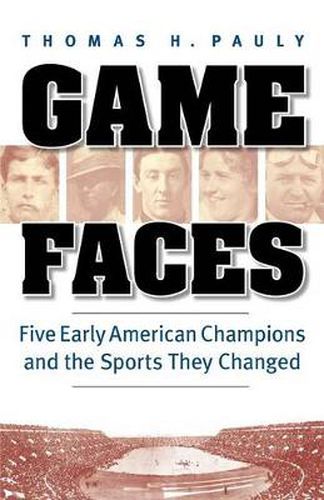 Game Faces: Five Early American Champions and the Sports They Changed