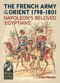 Cover image for The French Army of the Orient 1798-1801: Napoleon'S Beloved 'Egyptians