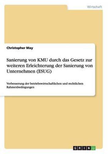 Sanierung von KMU durch das Gesetz zur weiteren Erleichterung der Sanierung von Unternehmen (ESUG): Verbesserung der betriebswirtschaftlichen und rechtlichen Rahmenbedingungen