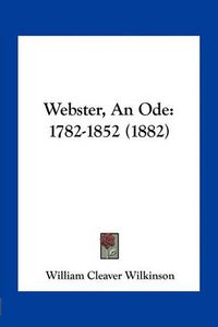 Cover image for Webster, an Ode: 1782-1852 (1882)