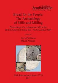 Cover image for Bread for the people: The  Archaeology of Mills and Milling: Proceedings of a colloquium held in the British School at Rome 4th - 7th November 2009