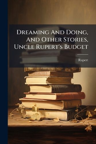Cover image for Dreaming and Doing, and Other Stories, Uncle Rupert's Budget