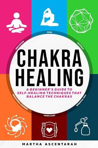 Cover image for CHAKRA HEALING, Core Beginners Guide To Self-Healing Techniques That Balance The Chakras