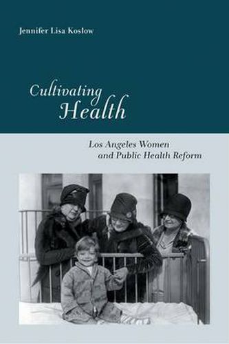 Cover image for Cultivating Health: Los Angeles Women and Public Health Reform