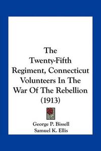 Cover image for The Twenty-Fifth Regiment, Connecticut Volunteers in the War of the Rebellion (1913)