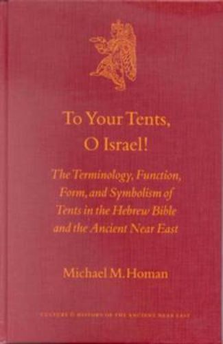 Cover image for To Your Tents, O Israel!: The Terminology, Function, Form, and Symbolism of Tents in the Hebrew Bible and the Ancient Near East