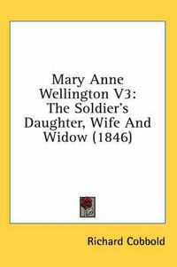 Cover image for Mary Anne Wellington V3: The Soldier's Daughter, Wife and Widow (1846)