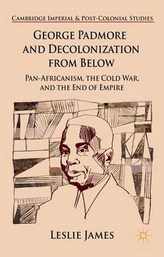 Cover image for George Padmore and Decolonization from Below: Pan-Africanism, the Cold War, and the End of Empire