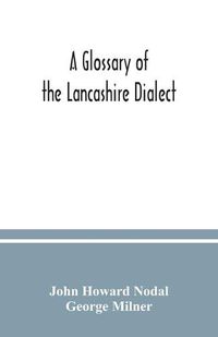 Cover image for A glossary of the Lancashire dialect