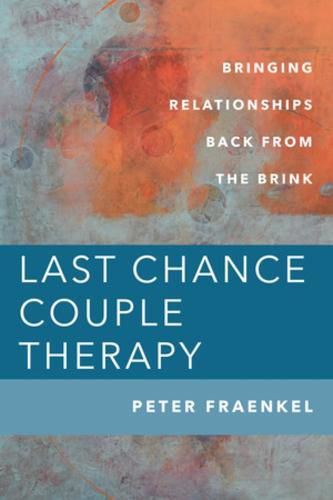 Cover image for Last Chance Couple Therapy: Bringing Relationships Back from the Brink