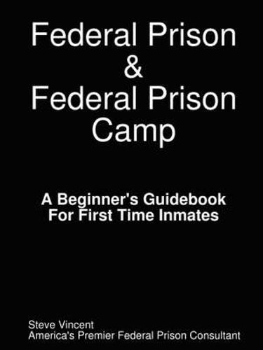 Cover image for Federal Prison & Federal Prison Camp A Beginner's Guidebook For First Time Inmates