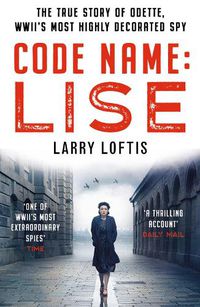 Cover image for Code Name: Lise: The true story of Odette Sansom, WWII's most highly decorated spy