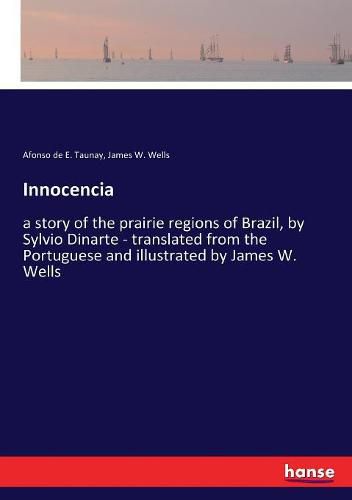 Innocencia: a story of the prairie regions of Brazil, by Sylvio Dinarte - translated from the Portuguese and illustrated by James W. Wells