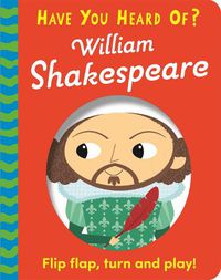 Cover image for Have You Heard Of?: William Shakespeare: Flip Flap, Turn and Play!