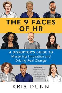 Cover image for The 9 Faces of HR: A Disruptor's Guide to Mastering Innovation and Driving Real Change