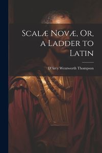 Cover image for Scalae Novae, Or, a Ladder to Latin