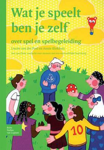 Cover image for Wat Je Speelt Ben Je Zelf: Over Spel En Spelbegeleiding Met Specifieke Aandacht Voor Mensen Met Een Verstandelijke Beperking