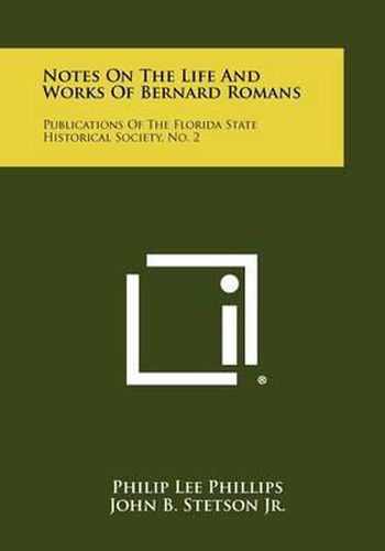 Notes on the Life and Works of Bernard Romans: Publications of the Florida State Historical Society, No. 2