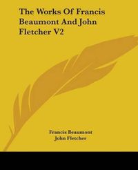 Cover image for The Works Of Francis Beaumont And John Fletcher V2