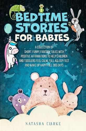 Cover image for Bedtime Stories for Babies: A collection of short, funny, fantasy tales with positive affirmations to help children and toddlers feel calm, fall asleep fast and wake up happy all 365 days